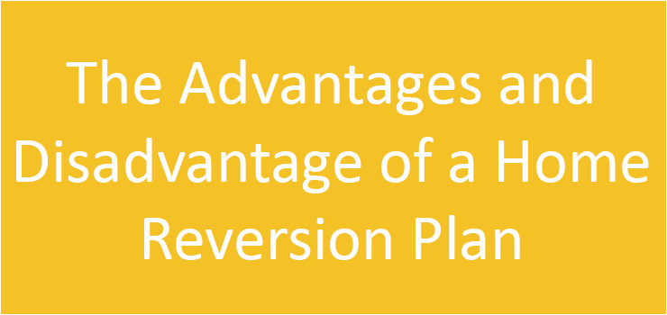 the advantages and disadvantage of a home reversion plan