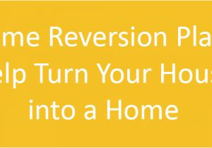 Home Reversion Plans Home Reversion Plans Help Turn Your House Into A Home