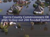 Plan to Buy A Home Harris County Commissioners Ok Plan to Buy Out 200 Flooded
